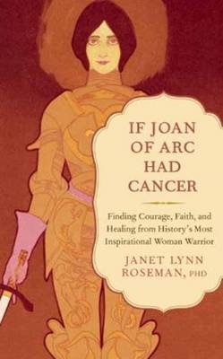 If Joan of Arc Had Cancer - Janet Lynn Roseman