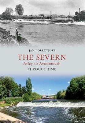 The Severn Arley to Avonmouth Through Time - Jan Dobrzynski