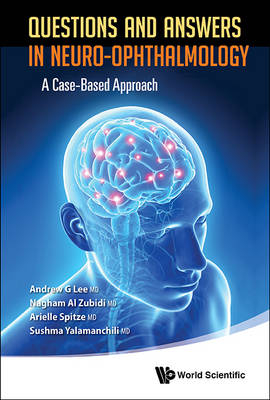 Questions And Answers In Neuro-ophthalmology: A Case-based Approach - Andrew G Lee, Nagham Al Zubidi, Arielle Spitze, Sushma Yalamanchili