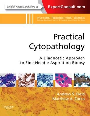 Practical Cytopathology: A Diagnostic Approach E-Book -  Andrew S. Field,  Matthew A. Zarka