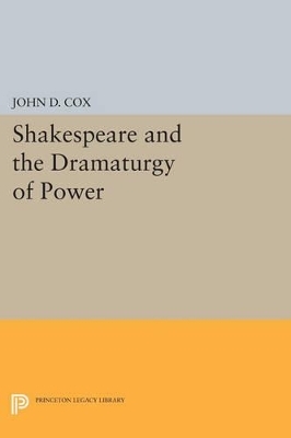 Shakespeare and the Dramaturgy of Power - John D. Cox