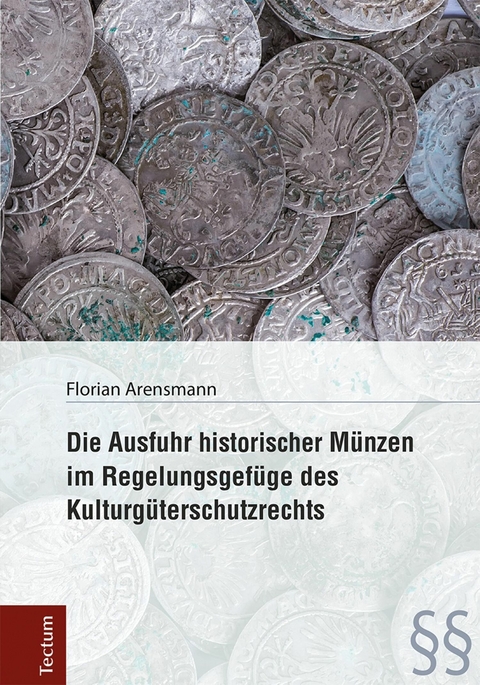 Die Ausfuhr historischer Münzen im Regelungsgefüge des Kulturgüterschutzrechts - Florian Arensmann