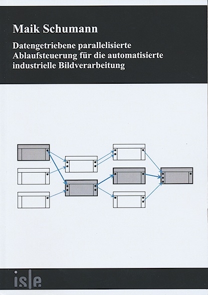 Datengetriebene parallelisierte Ablaufsteuerung für die automatisierte industrielle Bildverarbeitung - Maik Schumann