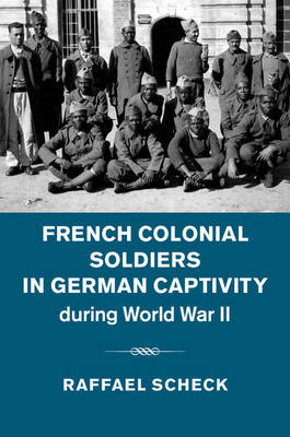 French Colonial Soldiers in German Captivity during World War II - Raffael Scheck