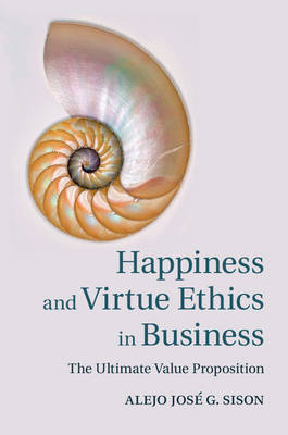 Happiness and Virtue Ethics in Business - Alejo José G. Sison