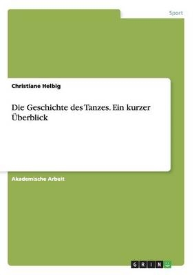 Die Geschichte des Tanzes. Ein kurzer Ãberblick - Christiane Helbig