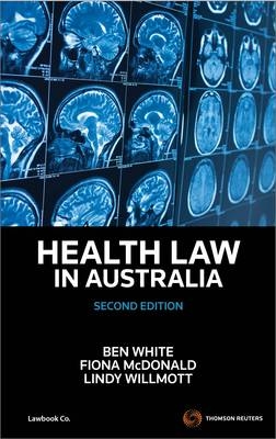 Health Law in Australia - Ben White, Lindy Wilmott, Fiona McDonald