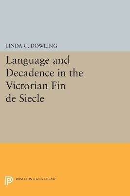 Language and Decadence in the Victorian Fin de Siecle - Linda C. Dowling