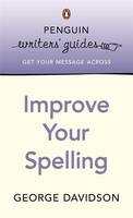 Penguin Writers' Guides: Improve Your Spelling - George Davidson