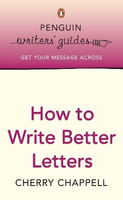 Penguin Writers' Guides: How to Write Better Letters - Cherry Chappell