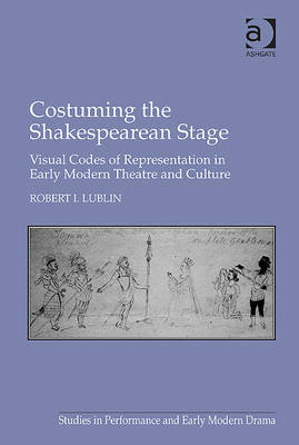 Costuming the Shakespearean Stage -  Robert I. Lublin