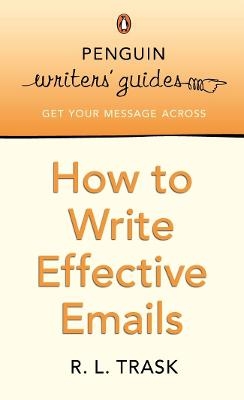 Penguin Writers' Guides: How to Write Effective Emails - R L Trask