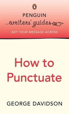 Penguin Writers' Guides: How to Punctuate - George Davidson