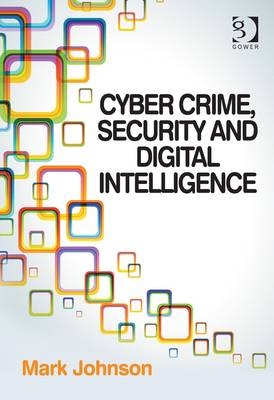 Cyber Crime, Security and Digital Intelligence -  Mark Johnson