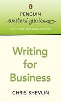 Penguin Writers' Guides: Writing for Business - Chris Shevlin