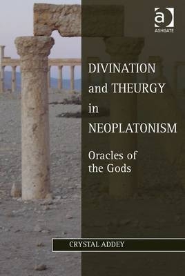 Divination and Theurgy in Neoplatonism -  Crystal Addey