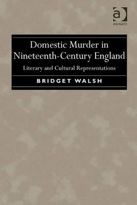Domestic Murder in Nineteenth-Century England -  Bridget Walsh