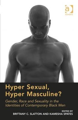 Hyper Sexual, Hyper Masculine? -  Brittany C. Slatton,  Kamesha Spates