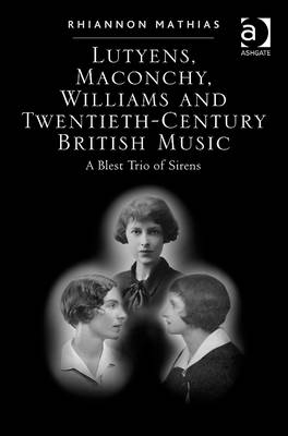 Lutyens, Maconchy, Williams and Twentieth-Century British Music -  Rhiannon Mathias