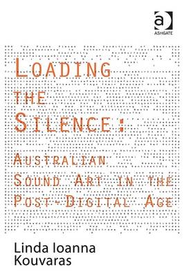 Loading the Silence: Australian Sound Art in the Post-Digital Age -  Linda Ioanna Kouvaras