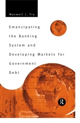 Emancipating the Banking System and Developing Markets for Government Debt - Maxwell Fry