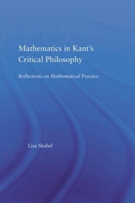 Mathematics in Kant's Critical Philosophy - Lisa Shabel