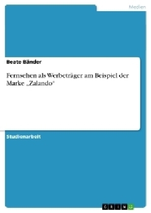 Fernsehen als Werbeträger am Beispiel der Marke "Zalando" - Beate Bänder