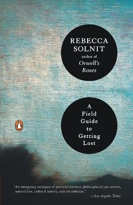 A Field Guide to Getting Lost - Rebecca Solnit