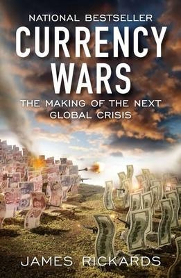 Currency Wars -  James Rickards