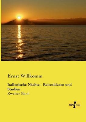 Italienische Nächte - Reiseskizzen und Studien - Ernst Willkomm
