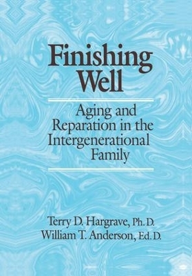Finishing Well: Aging And Reparation In The Intergenerational Family - Terry D. Hargrave, William T. Anderson