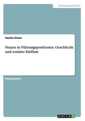 Frauen in FÃ¼hrungspositionen. Geschlecht und sozialer Einfluss - Sascha Gnoss