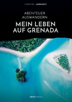 Abenteuer Auswandern. Mein Leben auf Grenada - Christian Jannasch