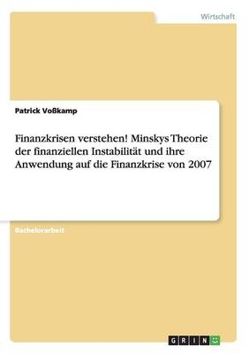 Finanzkrisen verstehen! Minskys Theorie der finanziellen InstabilitÃ¤t und ihre Anwendung auf die Finanzkrise von 2007 - Patrick VoÃkamp