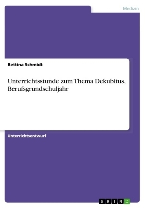 Unterrichtsstunde zum Thema Dekubitus, Berufsgrundschuljahr - Bettina Schmidt