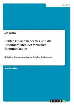 Bühler, Flusser, Habermas und die Besonderheiten der virtuellen Kommunikation - Jan Sydow