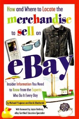 How & Where to Locate the Merchandise to Sell on Ebay - Michael P Lujanac, Dan W Blacharski