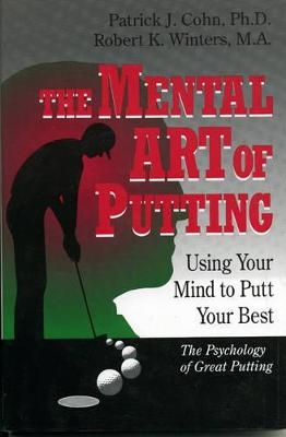 The Mental Art of Putting - PhD Cohn  Patrick J., Robert K. Winters