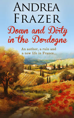 Down and Dirty in the Dordogne - Andrea Frazer