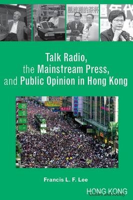 Talk Radio, the Mainstream Press, and Public Opinion in Hong Kong - Francis L. F. Lee