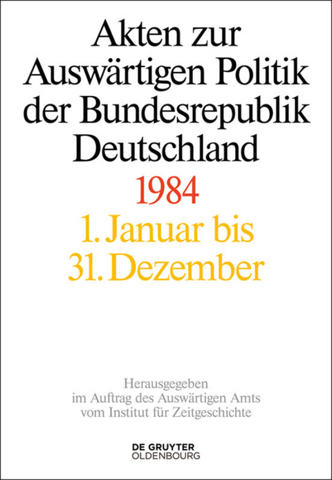 Akten zur Auswärtigen Politik der Bundesrepublik Deutschland / Akten zur Auswärtigen Politik der Bundesrepublik Deutschland 1984 - 