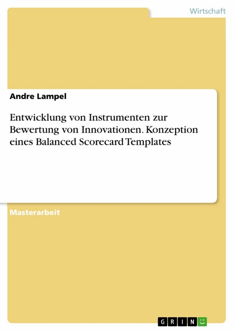 Entwicklung von Instrumenten zur Bewertung von Innovationen. Konzeption eines Balanced Scorecard Templates - Andre Lampel