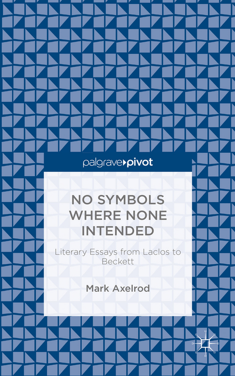 No Symbols Where None Intended: Literary Essays from Laclos to Beckett - M. Axelrod