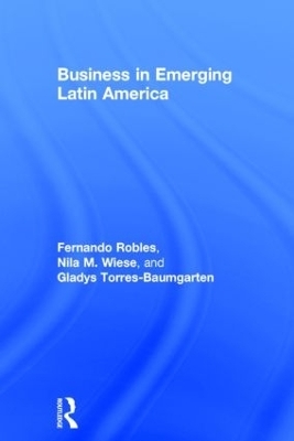Business in Emerging Latin America - Fernando Robles, Nila M. Wiese