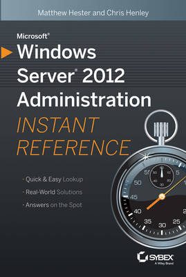Microsoft Windows Server 2012 Administration Instant Reference - Matthew Hester, Chris Henley