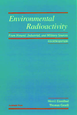 Environmental Radioactivity from Natural, Industrial and Military Sources - Merrill Eisenbud, Thomas F. Gesell