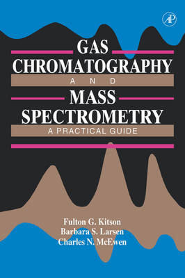 Gas Chromatography and Mass Spectrometry - Fulton G. Kitson, Barbara S. Larsen, Charles N. McEwen