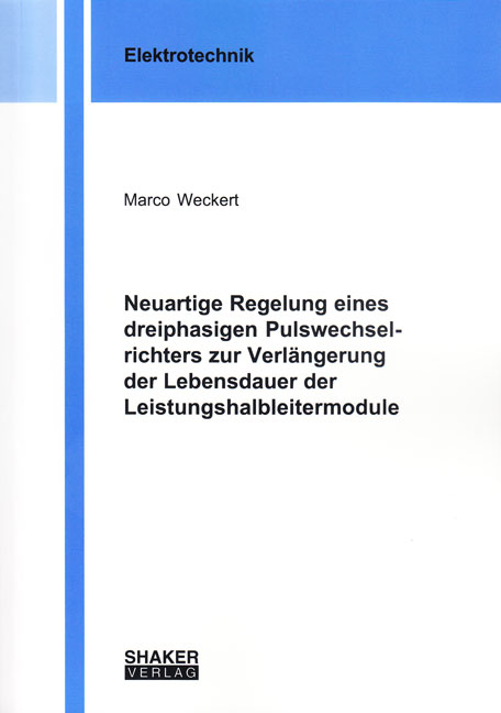 Neuartige Regelung eines dreiphasigen Pulswechselrichters zur Verlängerung der Lebensdauer der Leistungshalbleitermodule - Marco Weckert