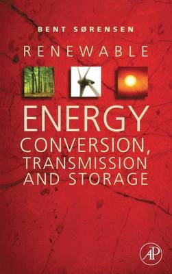 Renewable Energy Conversion, Transmission, and Storage - Bent Sorensen