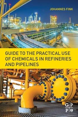 Guide to the Practical Use of Chemicals in Refineries and Pipelines -  Johannes Karl Fink